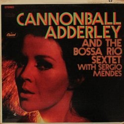 Cannonball Adderley / The Bossa Rio Sextet With Sergio Mendes